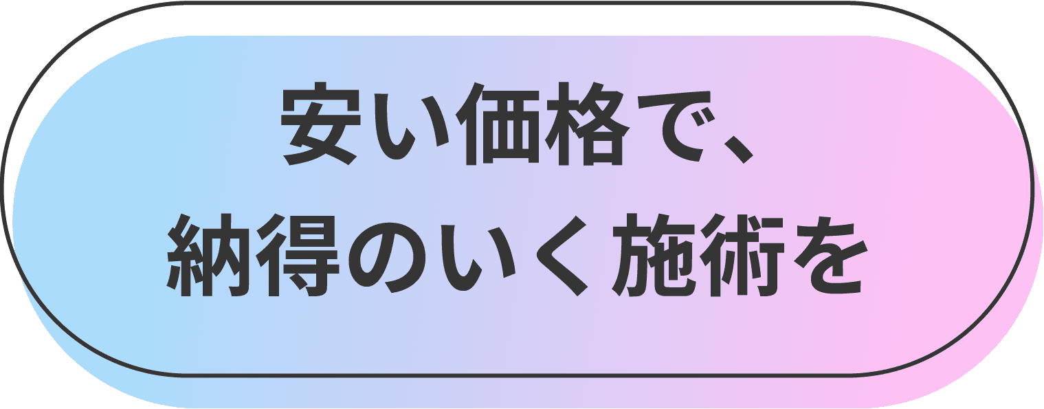 安い価格で、納得のいく施術を